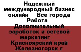 Надежный международный бизнес-онлайн. - Все города Работа » Дополнительный заработок и сетевой маркетинг   . Красноярский край,Железногорск г.